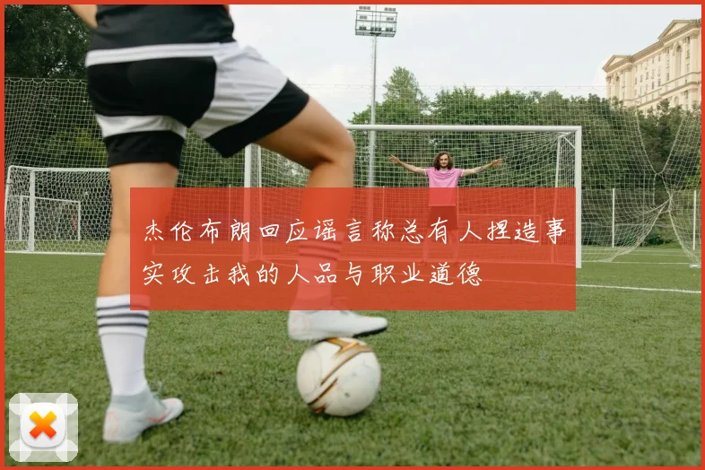 杰伦布朗回应谣言称总有人捏造事实攻击我的人品与职业道德